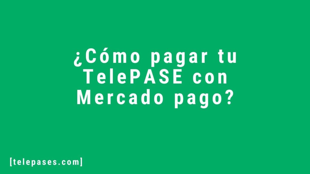 ¿Cómo pagar tu TelePASE con Mercado pago_