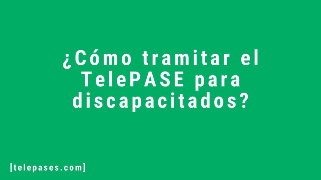 ¿Cómo tramitar el TelePASE para discapacitados?