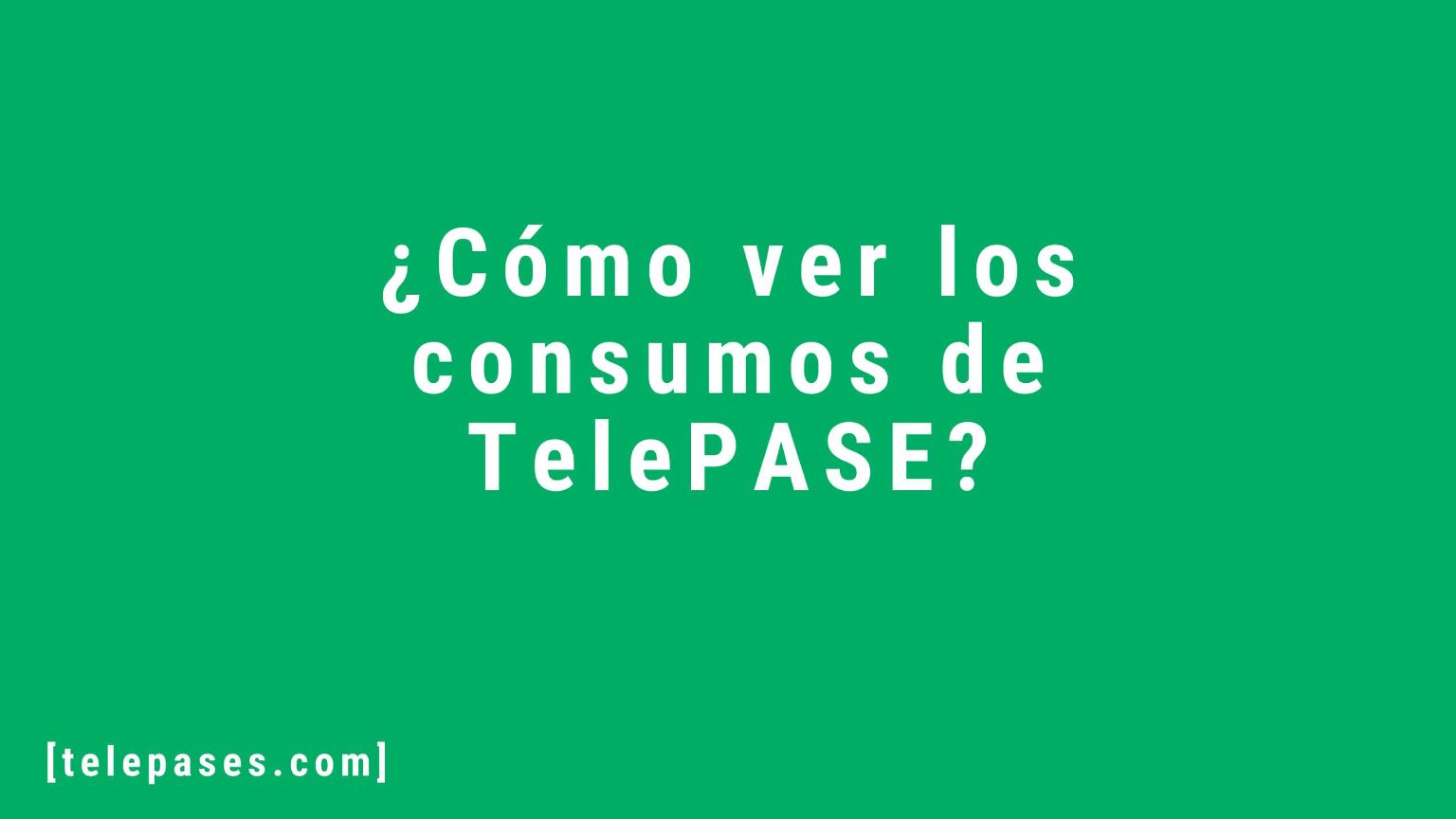 ¿Cómo ver los consumos de TelePASE?