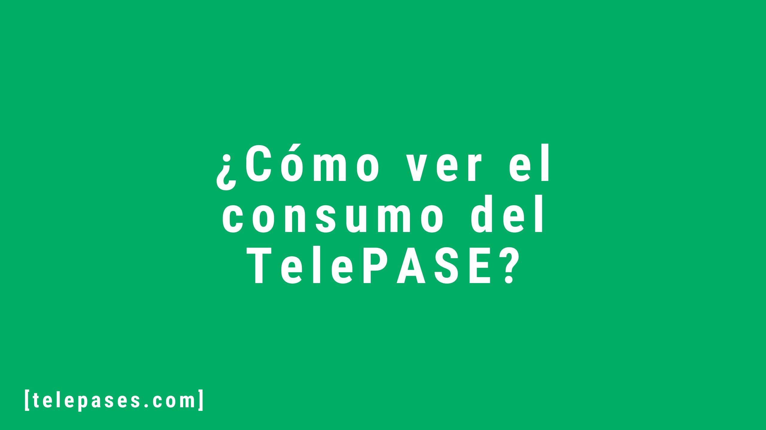 ¿Cómo ver el consumo del TelePASE